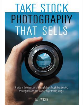 Book cover of Take Stock Photography That Sells: Earn a Living Doing What You Love by Dale Wilson