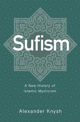 Book cover of Sufism: A New History Of Islamic Mysticism by Alexander Knysh