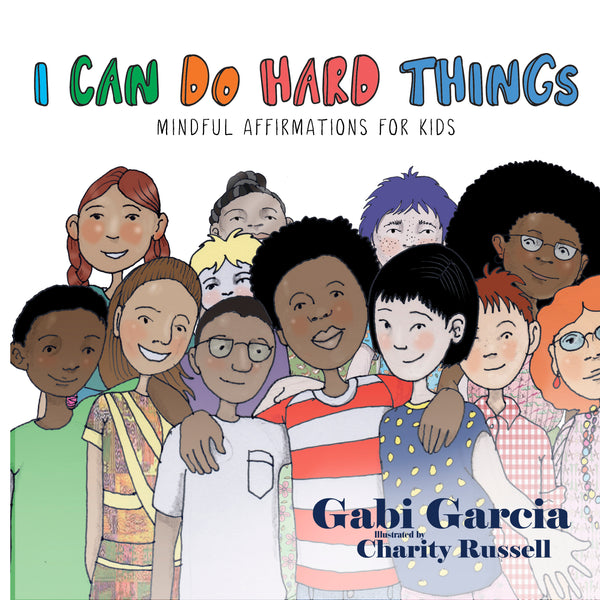 Book cover of I Can Do Hard Things: Mindful Affirmations For Kids by Gabi Garcia