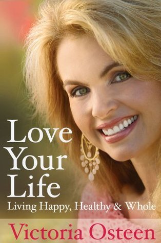 Book cover of Love Your Life: Living Happy, Healthy and Whole by Victoria Osteen