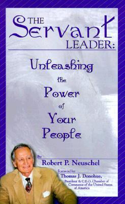 Book cover of The Servant Leader: Unleashing the Power of Your People by Robert P. Neuschel, Ken Landau
