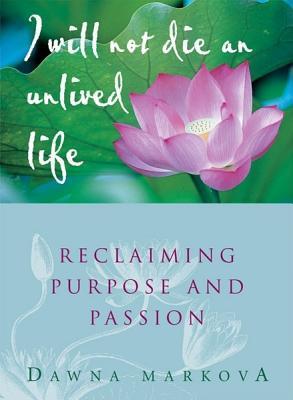 Book cover of I Will Not Die An Unlived Life: Reclaiming Purpose And Passion by Dawna Markova