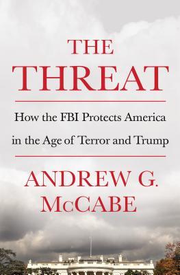 Book cover of The Threat: How the FBI Protects America in the Age of Terror and Trump by Andrew G. McCabe