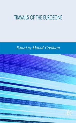 Book cover of Travails Of The Eurozone: Economic Policies, Economic Developments by David Cobham (Ed.)