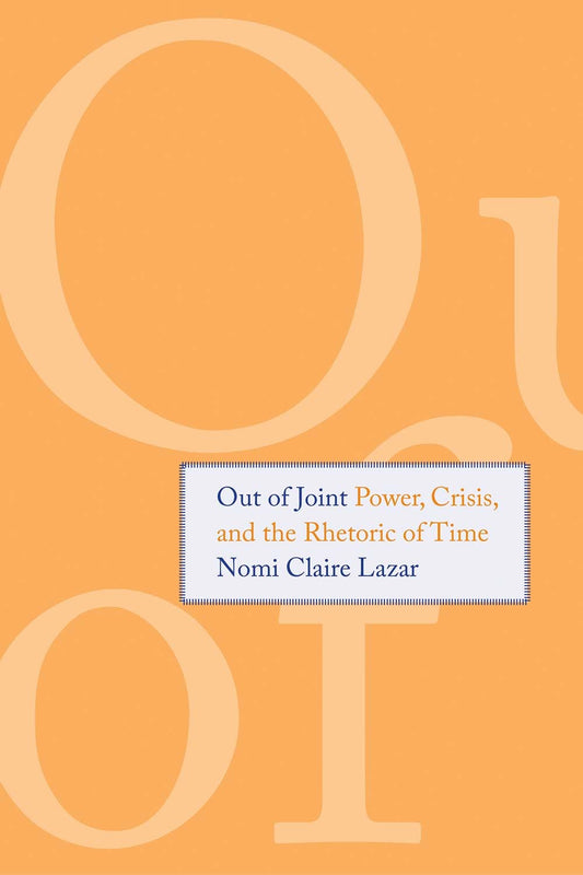 Book cover of Out Of Joint: Power, Crisis, And The Rhetoric Of Time by Nomi Claire Lazar
