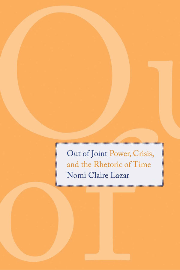 Book cover of Out Of Joint: Power, Crisis, And The Rhetoric Of Time by Nomi Claire Lazar
