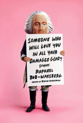 Book cover of Someone Who Will Love You in All Your Damaged Glory: Stories by Raphael Bob-Waksberg