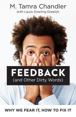 Book cover of Feedback (And Other Dirty Words): Why We Fear It, How To Fix It by M. Tamra Chandler, Laura Dowling Grealish