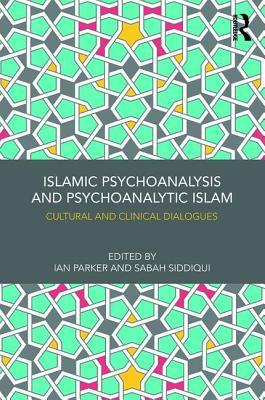 Book cover of Islamic Psychoanalysis And Psychoanalytic Islam: Cultural And Clinical Dialogues by Ian Parker (Ed.), Sabah Siddiqui (Ed.)