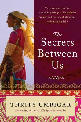 Book cover of The Secrets Between Us: A Novel by Thrity Umrigar