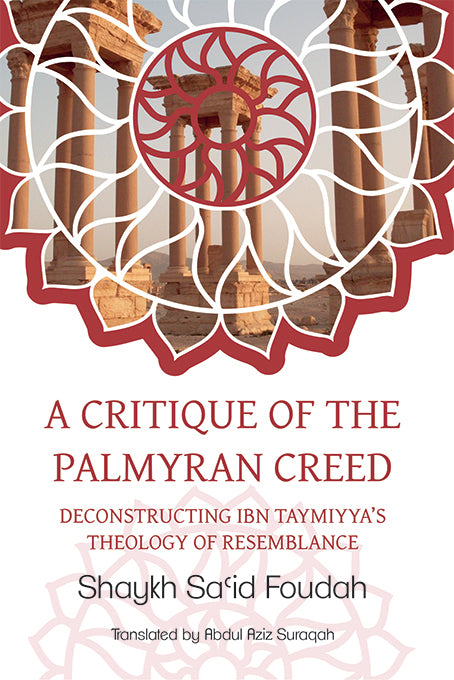 Book cover of A Critique of the Palmyran Creed: Deconstructing Ibn Taymiyya's Theology of Resemblance by سعيد فودة, Abdul Aziz Suraqah (Trans.)
