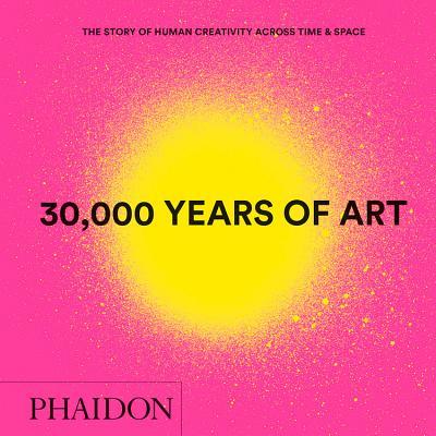 Book cover of 30,000 Years of Art : The Story of Human Creativity Across Time and Space by Phaidon Press
