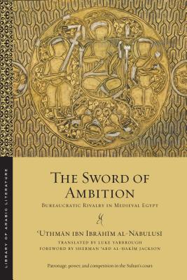 Book cover of The Sword Of Ambition: Bureaucratic Rivalry In Medieval Egypt by Uthman Ibn Ibrahim Al-Nabulusi, Sherman 'Abd al-Hakim Jackson (Foreword), Luke B. Yarbrough (Trans.)