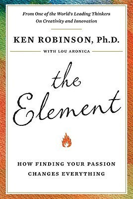 Book cover of The Element: How Finding Your Passion Changes Everything by Ken Robinson, Lou Aronica (Contrib.)
