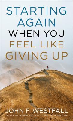 Book cover of Starting Again When You Feel Like Giving Up by John F. Westfall