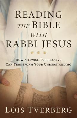 Book cover of Reading The Bible With Rabbi Jesus: How A Jewish Perspective Can Transform Your Understanding by Lois Tverberg