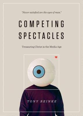 Book cover of Competing Spectacles: Treasuring Christ In The Media Age by Tony Reinke