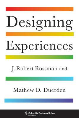 Book cover of Designing Experiences by J Robert Rossman, Mathew D. Duerden, B. Joseph Pine II (Foreword)