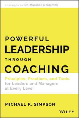Book cover of Powerful Leadership Through Coaching: Principles, Practices, And Tools For Leaders And Managers At Every Level by Michael K. Simpson