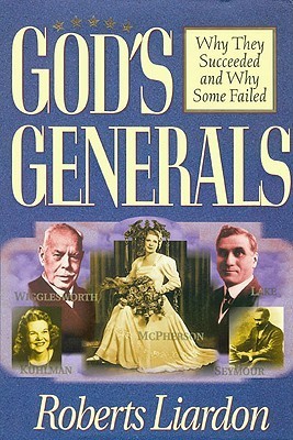 Book cover of God's Generals: Why They Succeeded and Why Some Failed (Spiritual Biographies of Smith Wigglesworth, Aimee Semple McPherson, William J. Seymour, Kathryn Kuhlman, and More) by Roberts Liardon