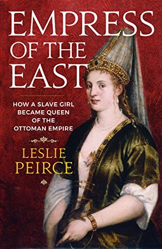 Book cover of Empress Of The East: How A Slave Girl Became Queen Of The Ottoman Empire by Leslie P. Peirce