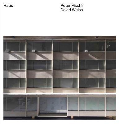 Book cover of Peter Fischli, David Weiss: Haus by Fischli & Weiss (Artist)