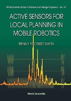 Book cover of Active Sensors For Local Planning In Mobile Robotics by Penelope Probert Smith