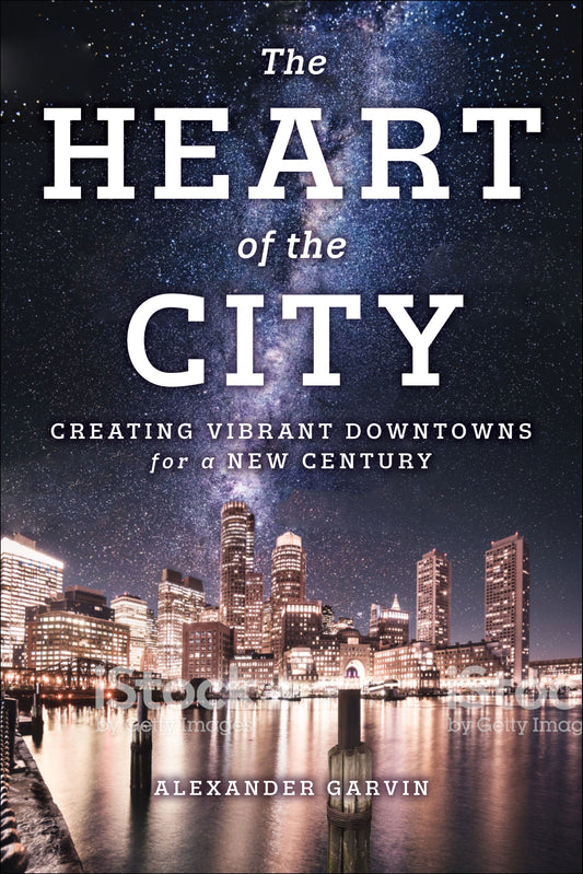 Book cover of The Heart of the City: Creating Vibrant Downtowns for a New Century by Alexander Garvin
