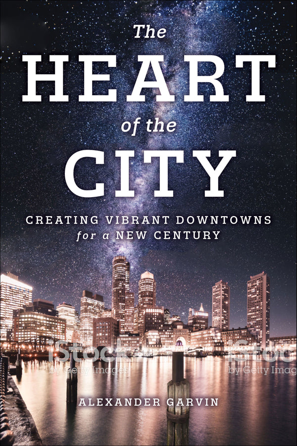 Book cover of The Heart of the City: Creating Vibrant Downtowns for a New Century by Alexander Garvin