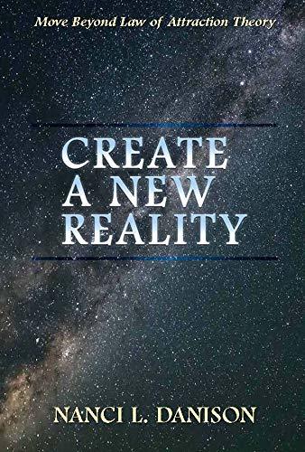 Book cover of Create A New Reality: Move Beyond Law Of Attraction Theory by Nanci L. Danison