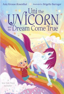 Book cover of Uni The Unicorn And The Dream Come True by Amy Krouse Rosenthal, Brigette Barrager (Illus.)