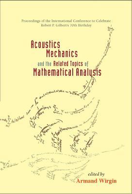 Book cover of Acoustics, Mechanics, And The Related Topics Of Mathematical Analysis - Proceedings Of The International Conference To Celebrate Robert P Gilbert's 70th Birthday by Armand Wirgin (editor)