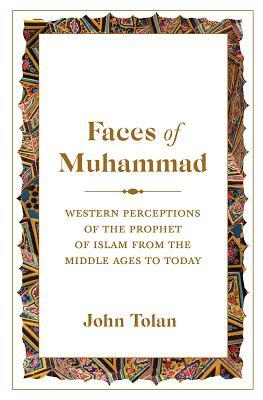 Book cover of Faces Of Muhammad: Western Perceptions Of The Prophet Of Islam From The Middle Ages To Today by John Tolan