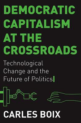 Book cover of Democratic Capitalism At The Crossroads: Technological Change And The Future Of Politics by Carles Boix
