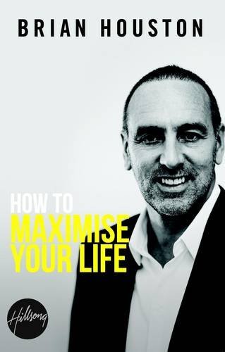 Book cover of How To Maximise Your Life by Brian Houston