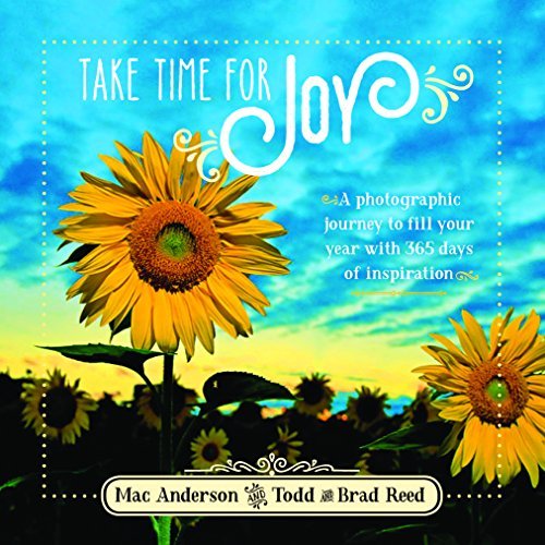 Book cover of Take Time For Joy: A Photographic Journey To Fill Your Year With 365 Days Of Inspiration by Mac Anderson, Todd & Brad Reed Photography (Corporate Author)