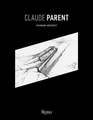 Book cover of Claude Parent: Visionary Architect by Chloe Parent (Ed.), Frank Gehry (Contrib.), Azzedine Alaïa (Contrib.), Jean Nouvel (Contrib.), Wolf D. Prix (Contrib.)