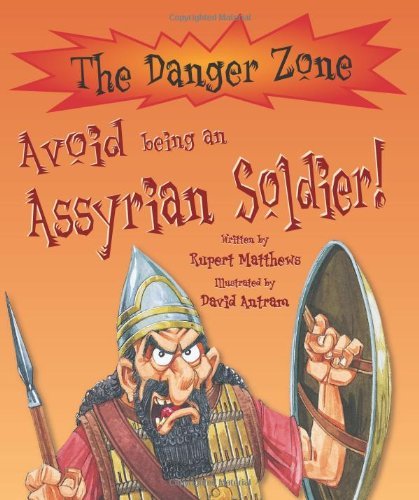 Book cover of Avoid Being An Assyrian Soldier (Danger Zone) by Rupert Matthews, David Antram (Illus.)