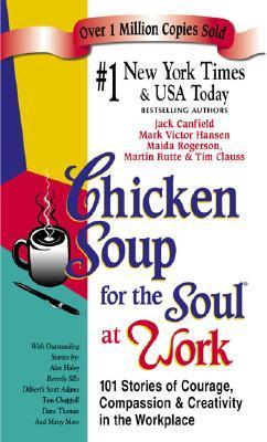 Book cover of Chicken Soup For The Soul At Work by Jack Canfield (Compiler), Mark Victor Hansen, Maida Rogerson, Martin Rutte, Tim Clauss