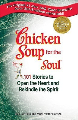 Book cover of Chicken Soup For The Soul: 101 Stories To Open The Heart And Rekindle The Spirit by Jack Canfield, Mark Victor Hansen, Barbara Bergman (Designer)