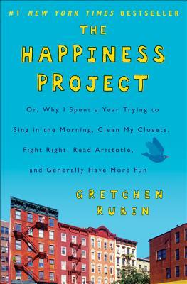 Book cover of The Happiness Project: Or, Why I Spent a Year Trying To Sing In The Morning, Clean My Closets, Fight Right, Read Aristotle, And Generally Have More Fun by Gretchen Rubin