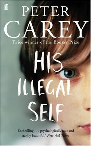 Book cover of His Illegal Self by Peter Carey