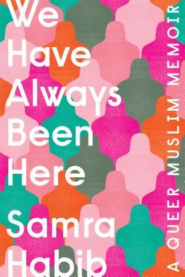 Book cover of We Have Always Been Here: A Queer Muslim Memoir by Samra Habib