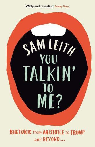 Book cover of You Talkin' To Me?: Rhetoric From Aristotle To Trump And Beyond ... by Sam Leith