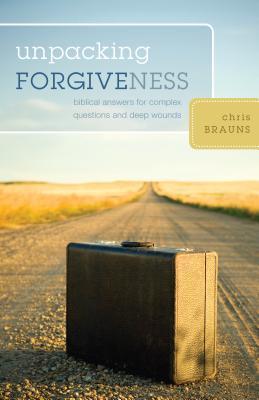 Book cover of Unpacking Forgiveness: Biblical Answers For Complex Questions And Deep Wounds by Chris Brauns