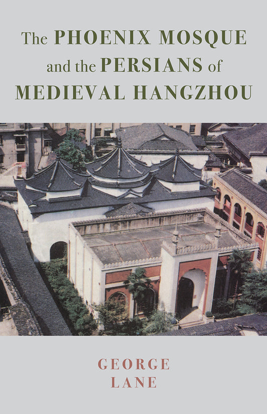 Book cover of The Phoenix Mosque and the Persians of Medieval Hangzhou by George A. Lane (Ed.), Qing Chen (Contrib.), Alexander Morton (Contrib.), Florence Hodous (Contrib.), Charles Meville (Trans.)