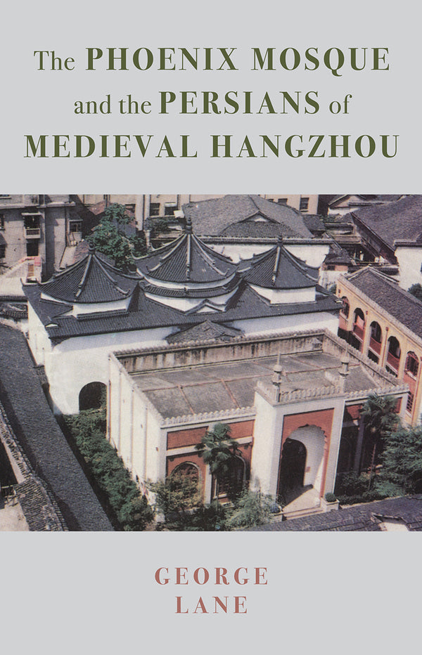 Book cover of The Phoenix Mosque and the Persians of Medieval Hangzhou by George A. Lane (Ed.), Qing Chen (Contrib.), Alexander Morton (Contrib.), Florence Hodous (Contrib.), Charles Meville (Trans.)