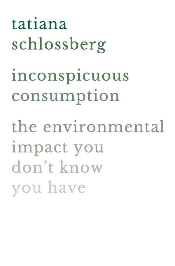 Book cover of Inconspicuous Consumption: The Environmental Impact You Don't Know You Have by Tatiana Schlossberg
