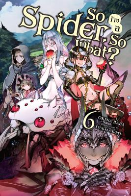 Book cover of So I'm a Spider, So What?, Vol. 6 (Light Novel) (Volume 6) (So I'm a Spider, So What?) by Okina Baba, Tsukasa Kiryu (Artist)