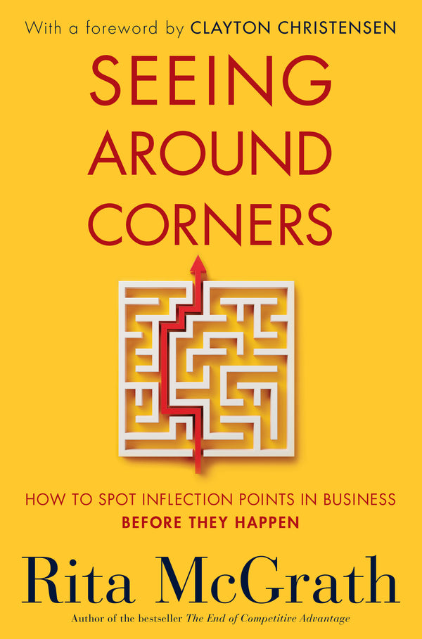 Book cover of Seeing Around Corners: How To Spot Inflection Points In Business Before They Happen by Rita McGrath